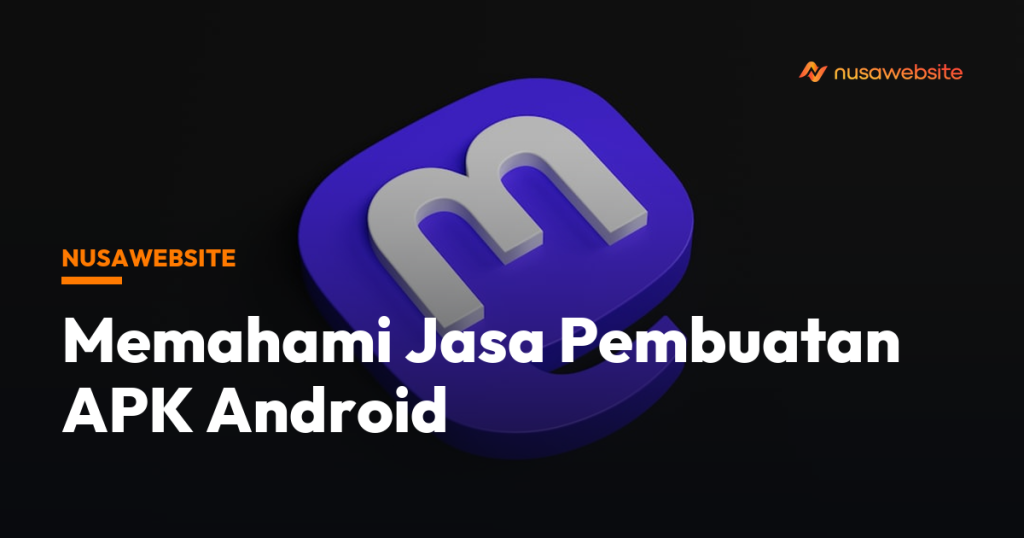 Memahami Jasa Pembuatan APK Android