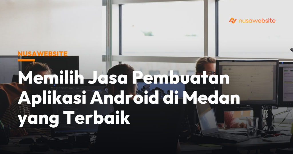 Memilih Jasa Pembuatan Aplikasi Android di Medan yang Terbaik