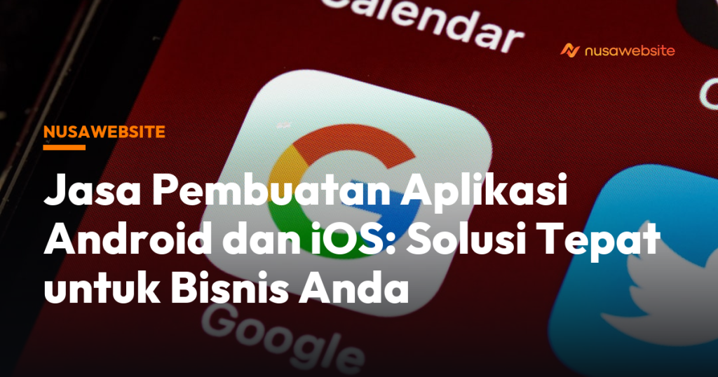Jasa Pembuatan Aplikasi Android dan iOS: Solusi Tepat untuk Bisnis Anda