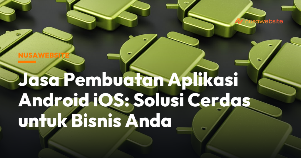 Jasa Pembuatan Aplikasi Android iOS: Solusi Cerdas untuk Bisnis Anda