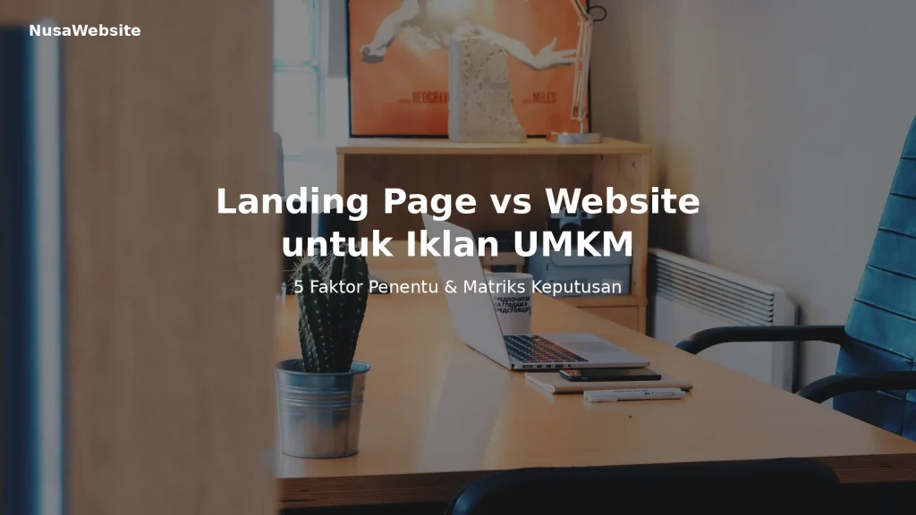Landing page vs website untuk iklan UMKM — perbandingan 5 faktor penentu untuk kampanye iklan