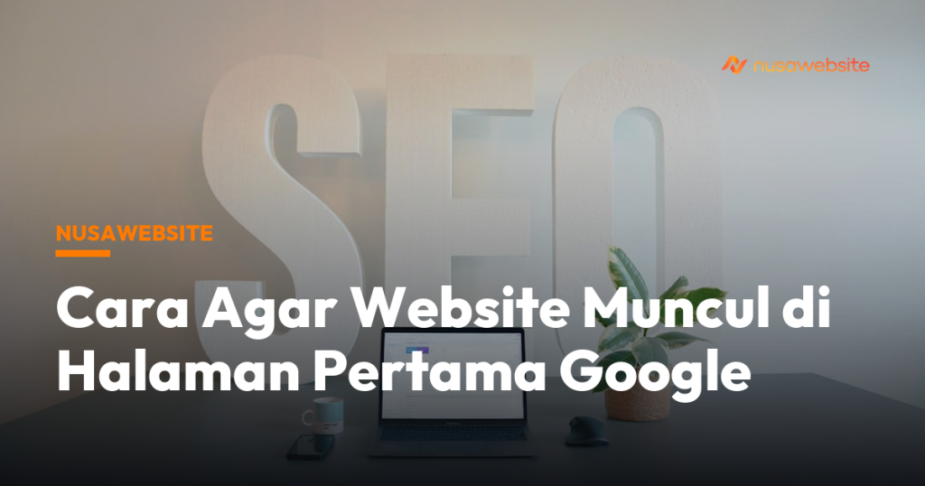 Cara Agar Website Muncul di Halaman Pertama Google