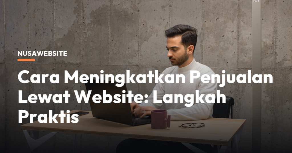 Cara Meningkatkan Penjualan Lewat Website: Langkah Praktis