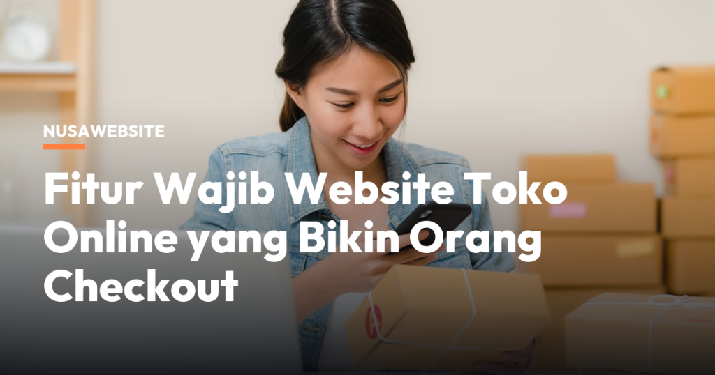 Fitur Wajib Website Toko Online yang Bikin Orang Checkout