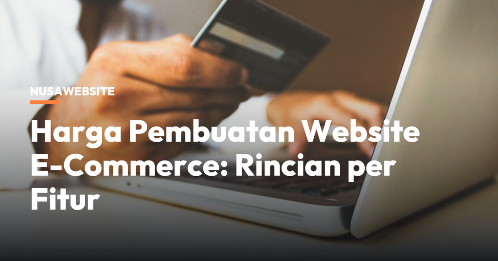 Harga Pembuatan Website E-Commerce: Rincian per Fitur