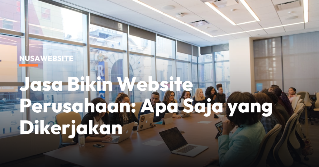 Jasa Bikin Website Perusahaan: Apa Saja yang Dikerjakan