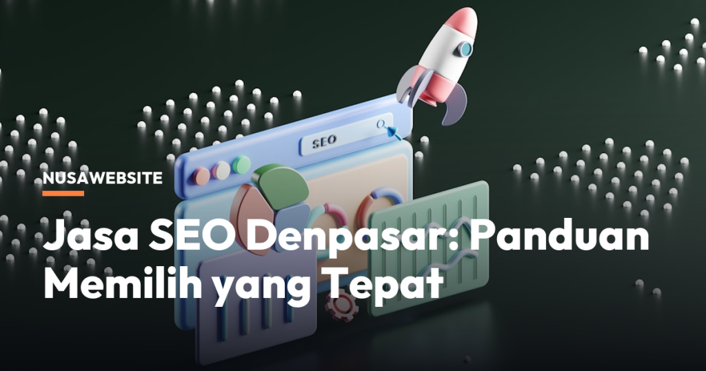 Jasa SEO Denpasar: Panduan Memilih yang Tepat