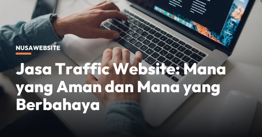 Jasa Traffic Website: Mana yang Aman dan Mana yang Berbahaya