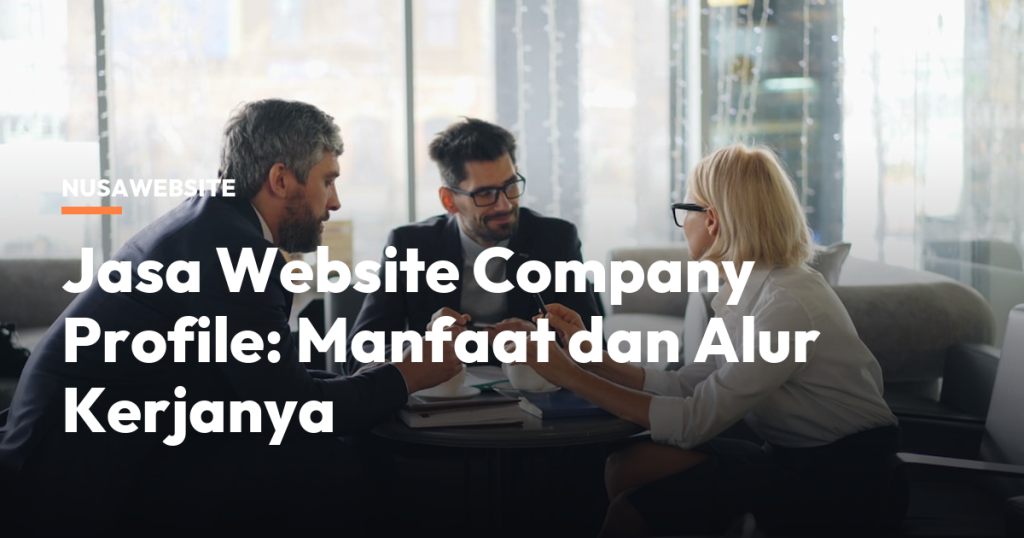 Jasa Website Company Profile: Manfaat dan Alur Kerjanya
