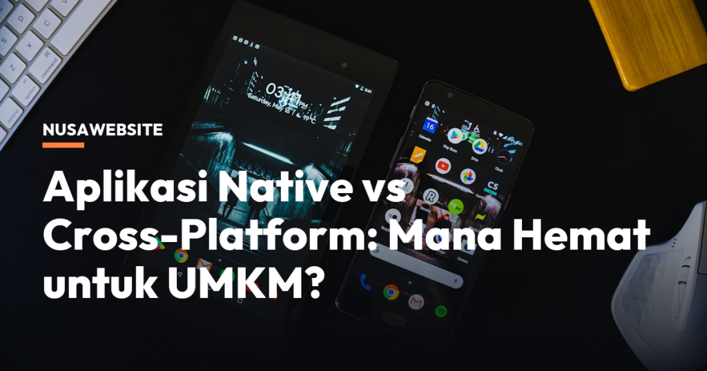 Aplikasi Native vs Cross-Platform: Mana Hemat untuk UMKM?