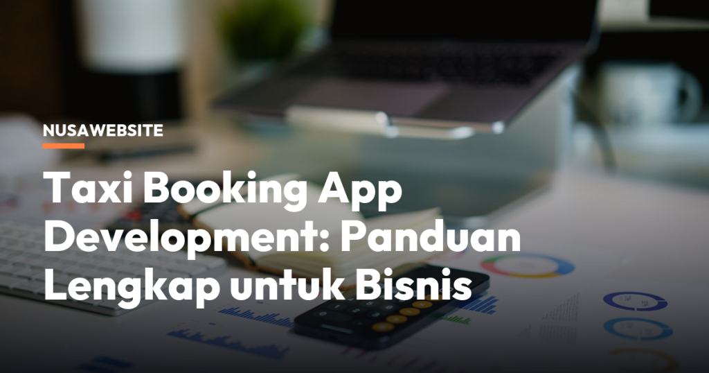 Taxi Booking App Development: Panduan Lengkap untuk Bisnis